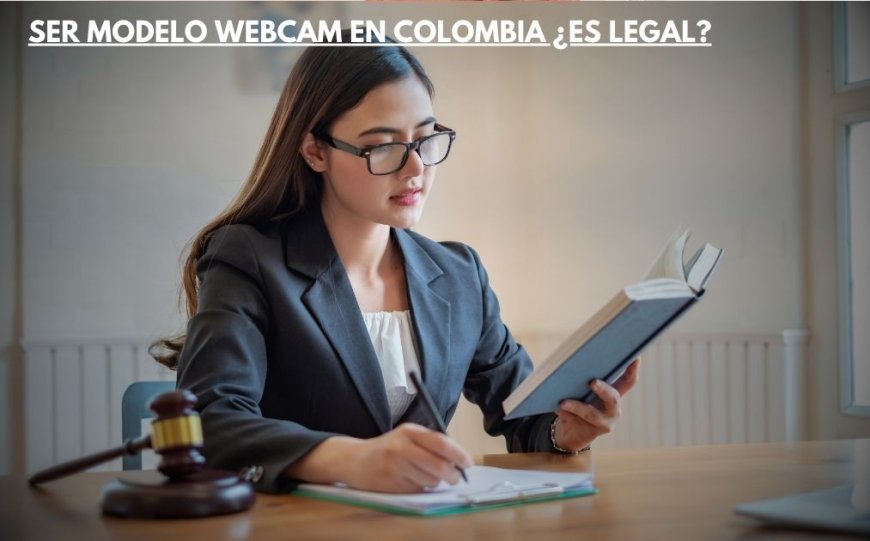 Ser Modelo Webcam en Colombia ¿es legal?