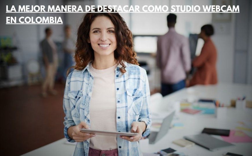 La mejor manera de  destacar como Studio Webcam  en Colombia