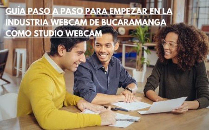 Guía Paso a Paso para Empezar en la Industria Webcam de Bucaramanga como Studio Webcam